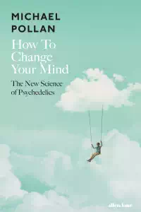 How to Change Your Mind - Michael Pollan